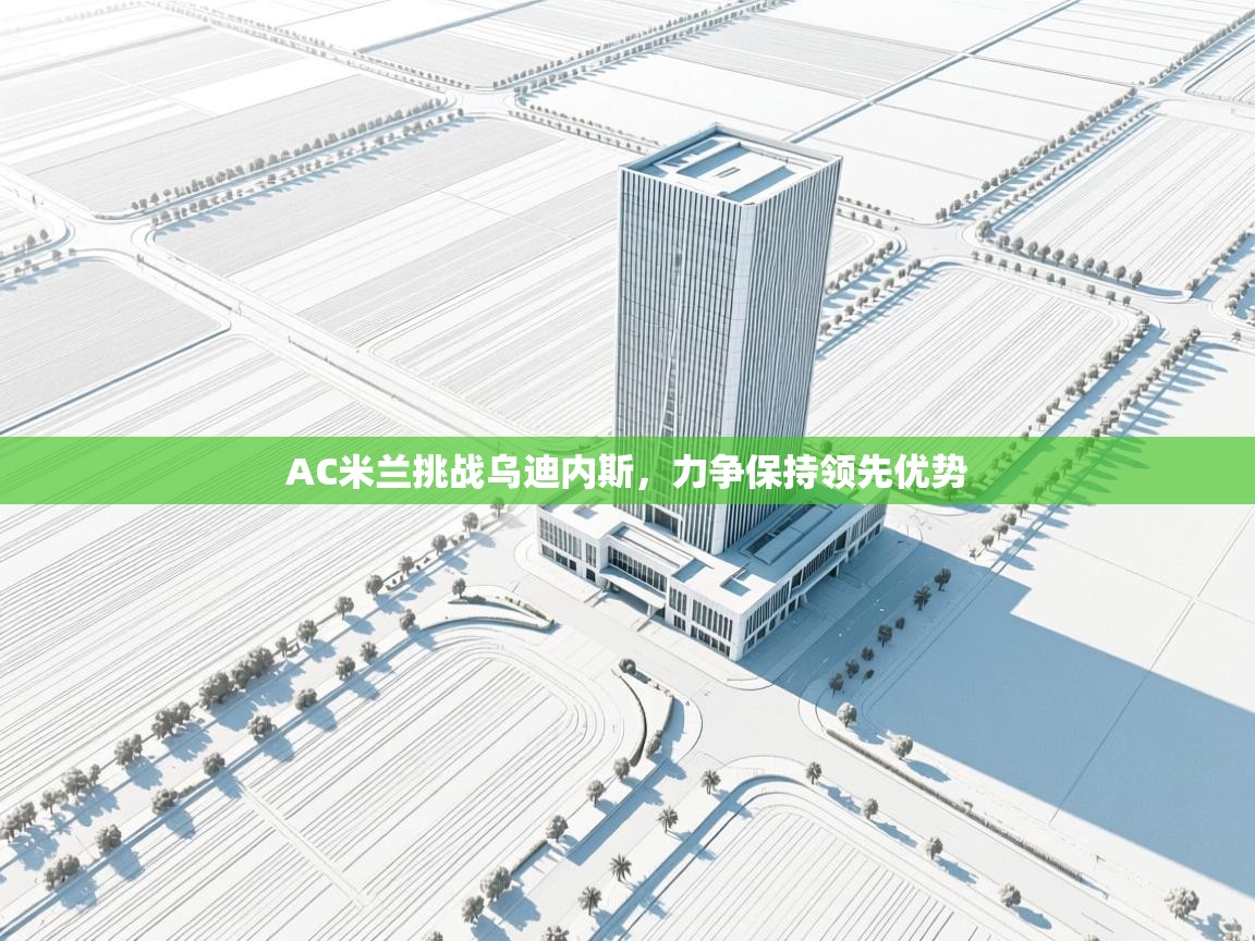 AC米兰挑战乌迪内斯，力争保持领先优势  第1张