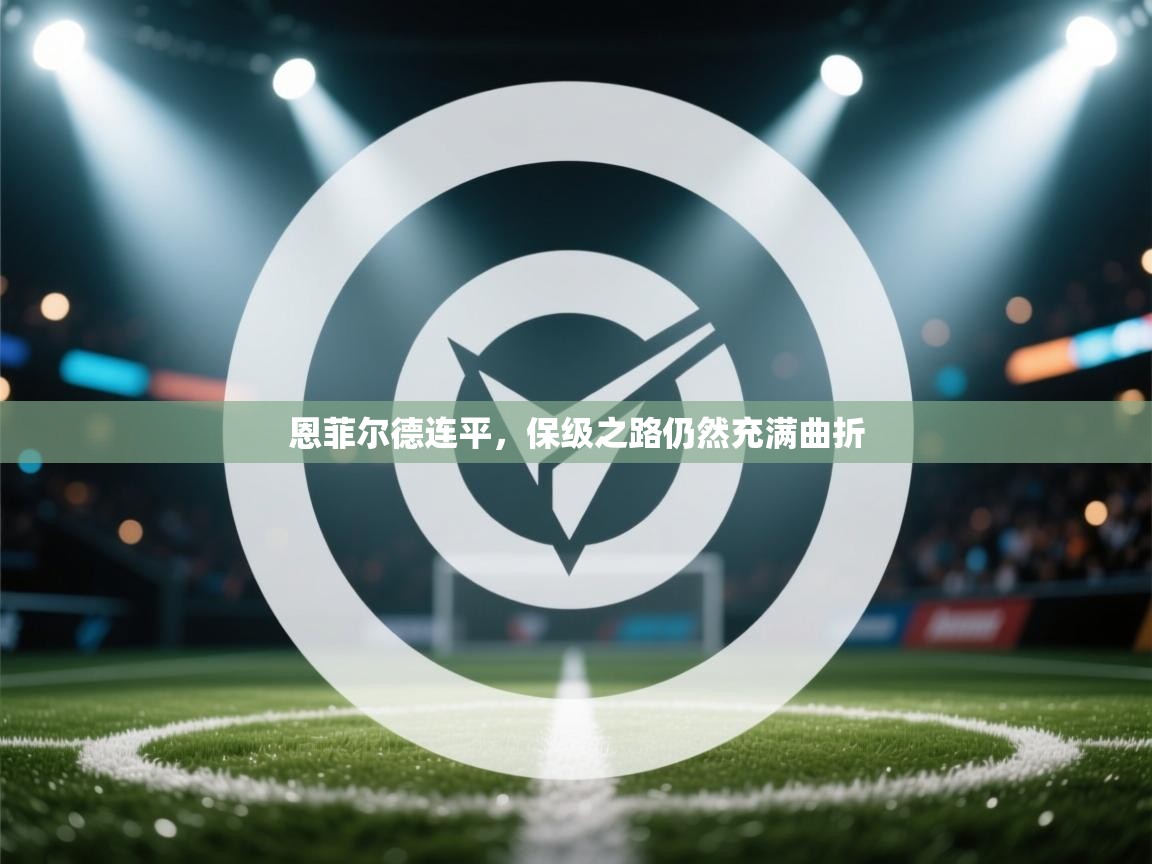 恩菲尔德连平,保级之路仍然充满曲折 第1张