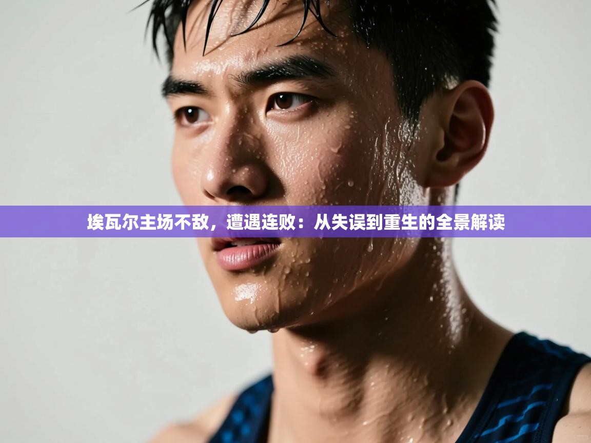 埃瓦尔主场不敌，遭遇连败：从失误到重生的全景解读  第1张